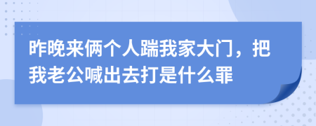 昨晚来俩个人踹我家大门，把我老公喊出去打是什么罪