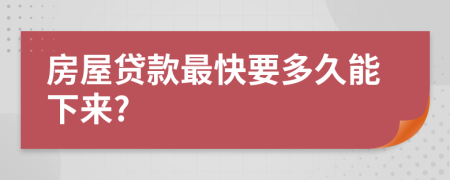 房屋贷款最快要多久能下来?