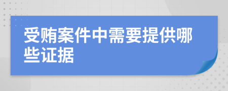 受贿案件中需要提供哪些证据