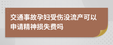 交通事故孕妇受伤没流产可以申请精神损失费吗