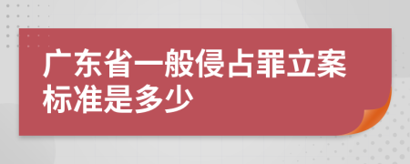 广东省一般侵占罪立案标准是多少