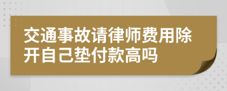 交通事故请律师费用除开自己垫付款高吗