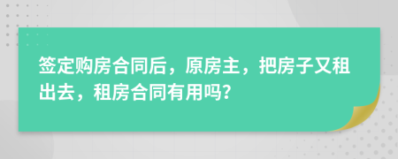 签定购房合同后，原房主，把房子又租出去，租房合同有用吗？