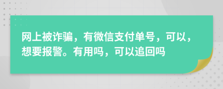 网上被诈骗，有微信支付单号，可以，想要报警。有用吗，可以追回吗