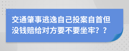 交通肇事逃逸自己投案自首但没钱赔给对方要不要坐牢？？