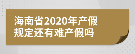 海南省2020年产假规定还有难产假吗
