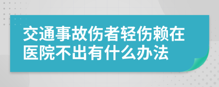 交通事故伤者轻伤赖在医院不出有什么办法