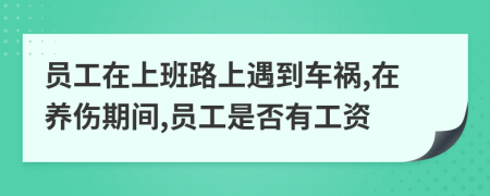 员工在上班路上遇到车祸,在养伤期间,员工是否有工资