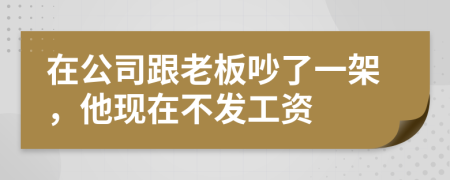 在公司跟老板吵了一架，他现在不发工资