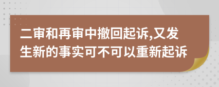 二审和再审中撤回起诉,又发生新的事实可不可以重新起诉