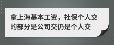 拿上海基本工资，社保个人交的部分是公司交仍是个人交