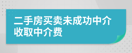 二手房买卖未成功中介收取中介费