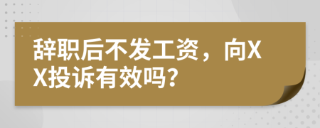 辞职后不发工资，向XX投诉有效吗？