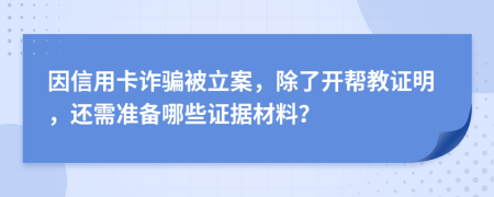 因信用卡诈骗被立案，除了开帮教证明，还需准备哪些证据材料？