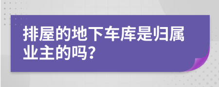 排屋的地下车库是归属业主的吗？