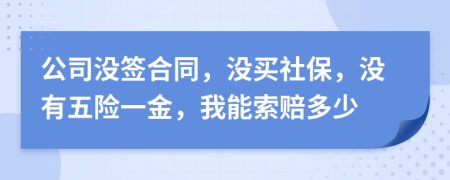 公司没签合同，没买社保，没有五险一金，我能索赔多少