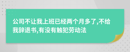 公司不让我上班已经两个月多了,不给我辞退书,有没有触犯劳动法