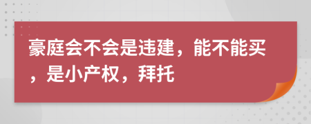 豪庭会不会是违建，能不能买，是小产权，拜托