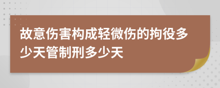 故意伤害构成轻微伤的拘役多少天管制刑多少天