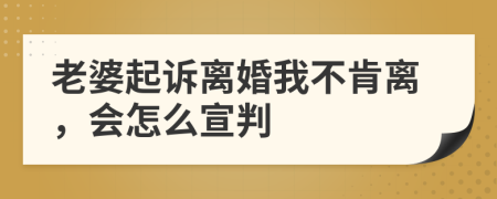 老婆起诉离婚我不肯离，会怎么宣判