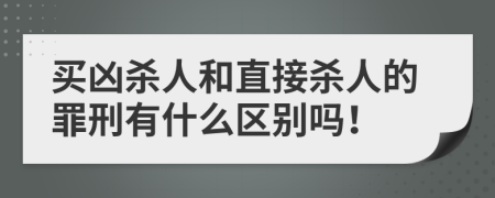 买凶杀人和直接杀人的罪刑有什么区别吗！