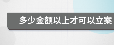 多少金额以上才可以立案