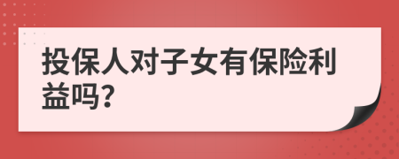 投保人对子女有保险利益吗？