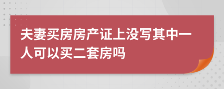 夫妻买房房产证上没写其中一人可以买二套房吗