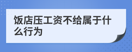 饭店压工资不给属于什么行为