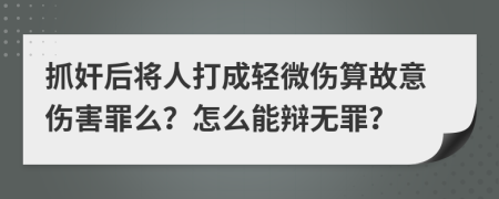 抓奸后将人打成轻微伤算故意伤害罪么？怎么能辩无罪？