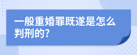 一般重婚罪既遂是怎么判刑的?