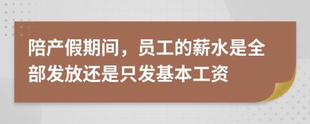 陪产假期间，员工的薪水是全部发放还是只发基本工资