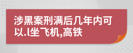 涉黑案刑满后几年内可以.l坐飞机,高铁
