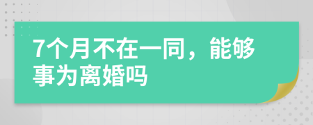 7个月不在一同，能够事为离婚吗