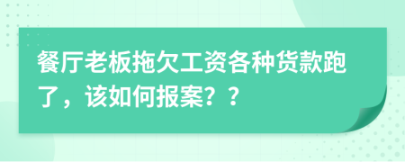 餐厅老板拖欠工资各种货款跑了，该如何报案？？