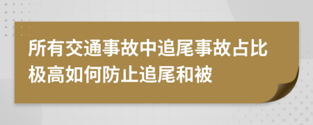 所有交通事故中追尾事故占比极高如何防止追尾和被
