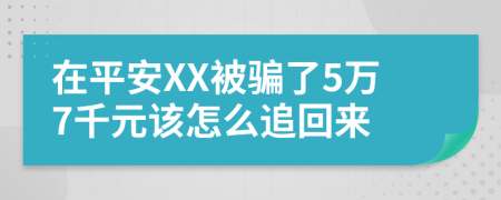 在平安XX被骗了5万7千元该怎么追回来