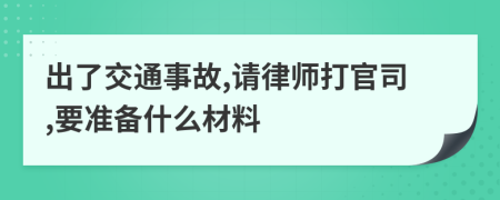 出了交通事故,请律师打官司,要准备什么材料