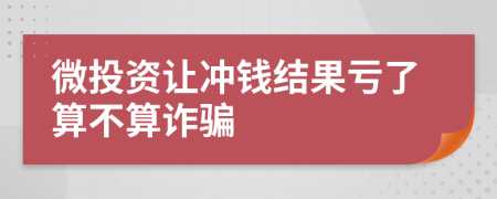 微投资让冲钱结果亏了算不算诈骗