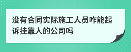 没有合同实际施工人员咋能起诉挂靠人的公司吗