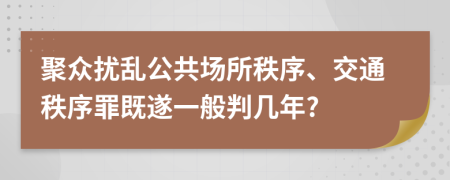 聚众扰乱公共场所秩序、交通秩序罪既遂一般判几年?