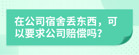 在公司宿舍丢东西，可以要求公司赔偿吗？