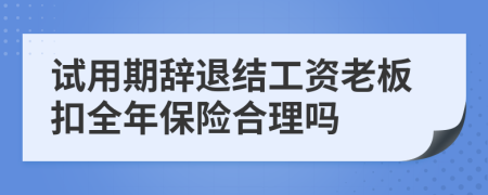 试用期辞退结工资老板扣全年保险合理吗