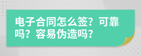 电子合同怎么签？可靠吗？容易伪造吗？