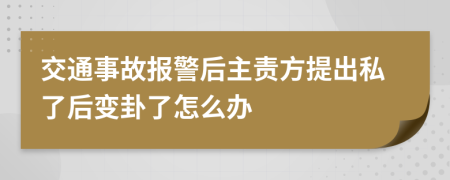 交通事故报警后主责方提出私了后变卦了怎么办