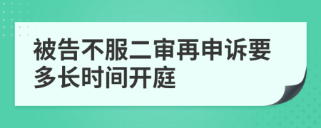 被告不服二审再申诉要多长时间开庭