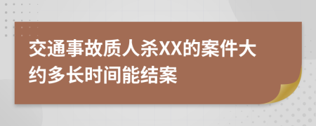 交通事故质人杀XX的案件大约多长时间能结案