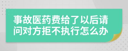 事故医药费给了以后请问对方拒不执行怎么办