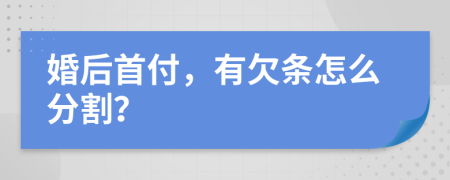 婚后首付，有欠条怎么分割？