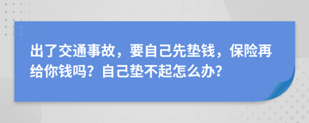 出了交通事故，要自己先垫钱，保险再给你钱吗？自己垫不起怎么办？